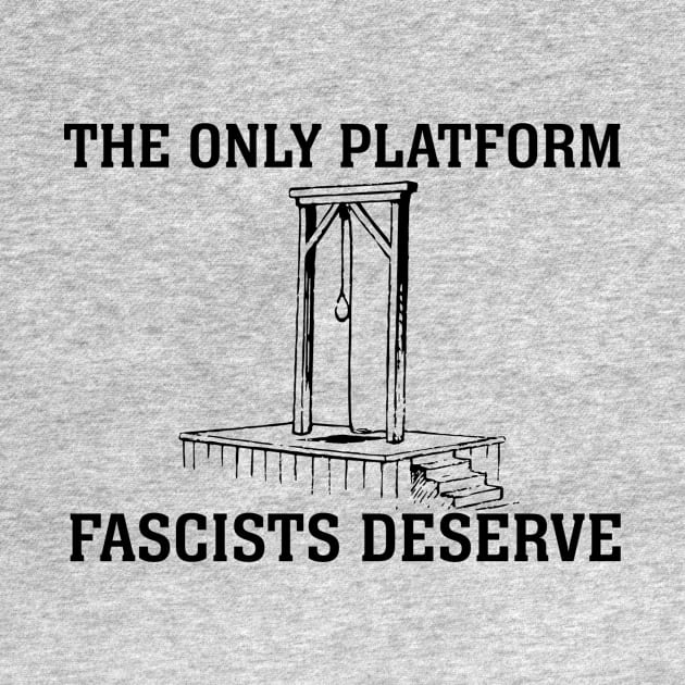 The Only Platform Fascists Deserve (black text) by MainsleyDesign